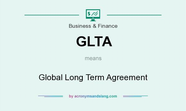 What does GLTA mean? It stands for Global Long Term Agreement