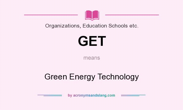 What does GET mean? It stands for Green Energy Technology