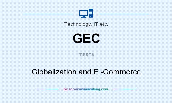 What does GEC mean? It stands for Globalization and E -Commerce