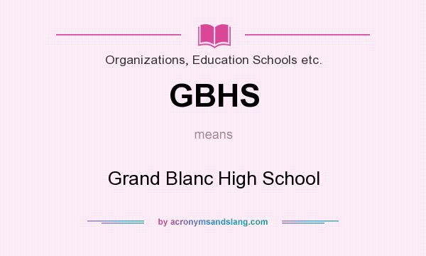 What does GBHS mean? It stands for Grand Blanc High School