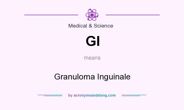 What does GI mean? It stands for Granuloma Inguinale