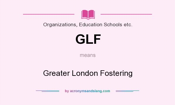 What does GLF mean? It stands for Greater London Fostering