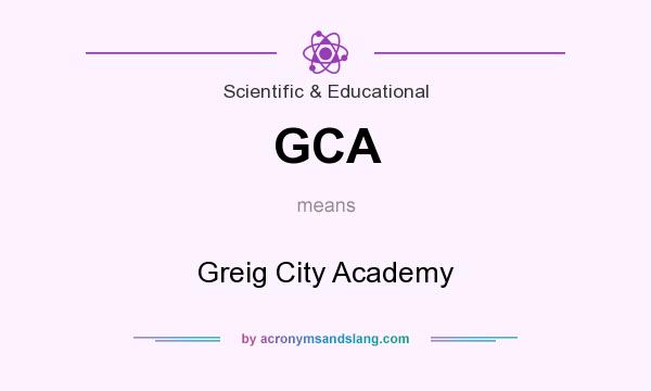 What does GCA mean? It stands for Greig City Academy