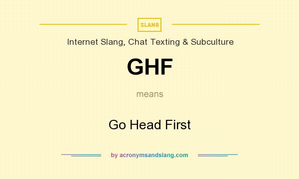 What does GHF mean? It stands for Go Head First