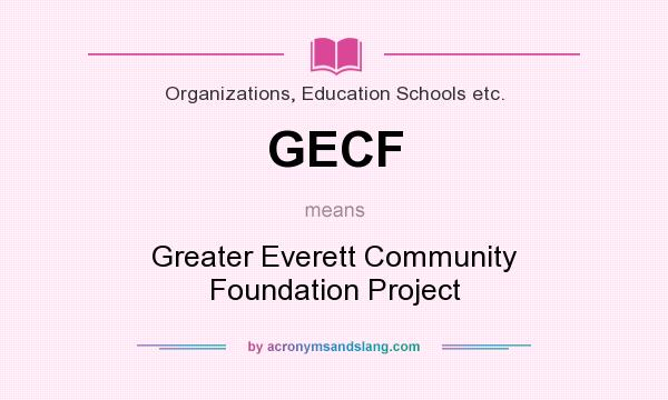 What does GECF mean? It stands for Greater Everett Community Foundation Project