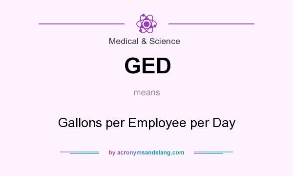 What does GED mean? It stands for Gallons per Employee per Day