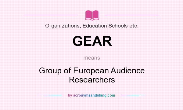 What does GEAR mean? It stands for Group of European Audience Researchers