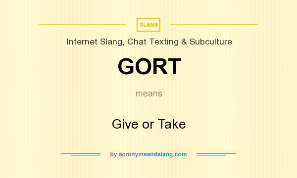 What does GORT mean? It stands for Give or Take