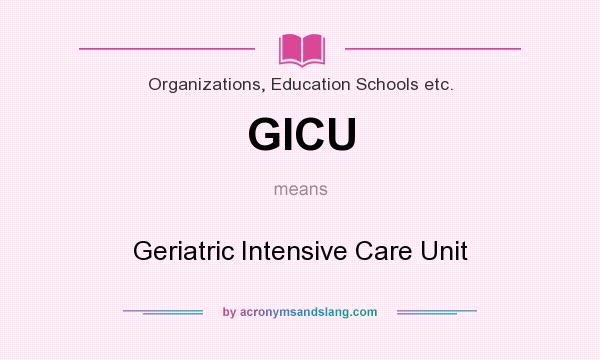 What does GICU mean? It stands for Geriatric Intensive Care Unit