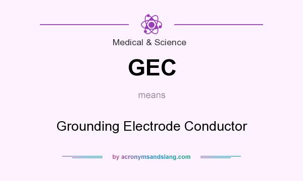 What does GEC mean? It stands for Grounding Electrode Conductor