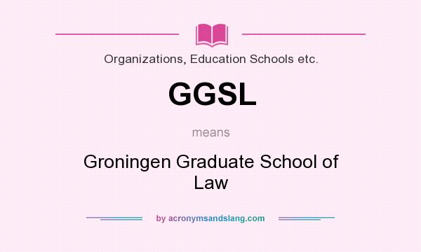 What does GGSL mean? It stands for Groningen Graduate School of Law