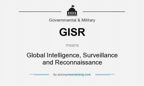What does GISR mean? It stands for Global Intelligence, Surveillance and Reconnaissance