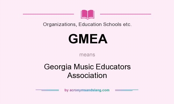 What does GMEA mean? It stands for Georgia Music Educators Association