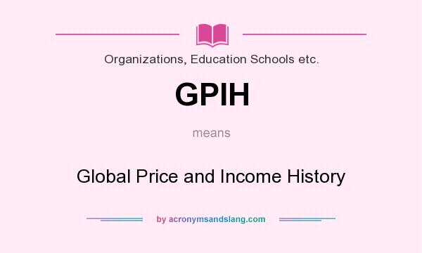 What does GPIH mean? It stands for Global Price and Income History
