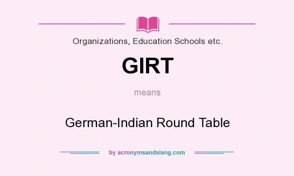 What does GIRT mean? It stands for German-Indian Round Table