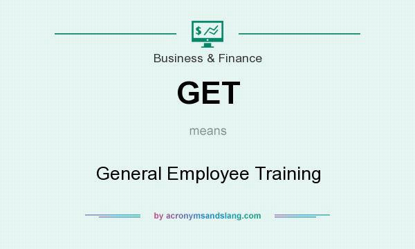 What does GET mean? It stands for General Employee Training