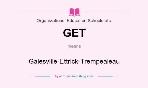 What does GET mean? It stands for Galesville-Ettrick-Trempealeau