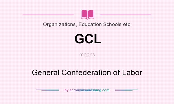 What does GCL mean? It stands for General Confederation of Labor