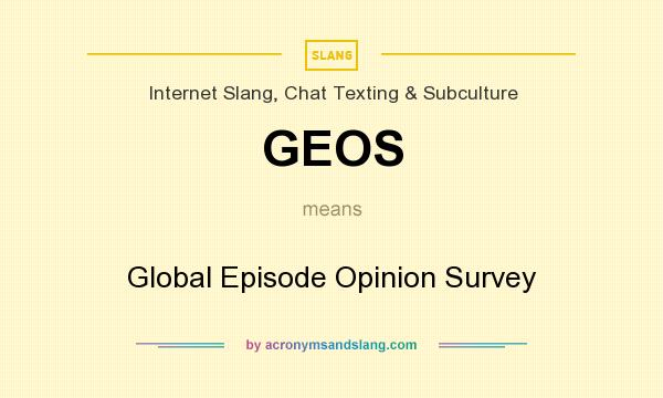 What does GEOS mean? It stands for Global Episode Opinion Survey