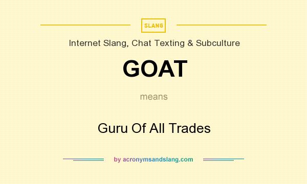 What does GOAT mean? It stands for Guru Of All Trades