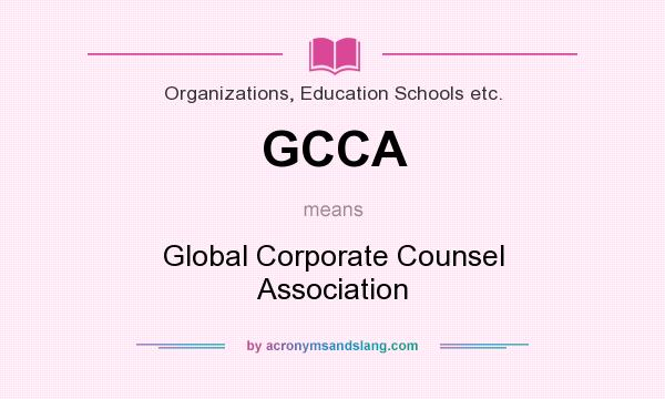 What does GCCA mean? It stands for Global Corporate Counsel Association