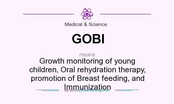 What does GOBI mean? It stands for Growth monitoring of young children, Oral rehydration therapy, promotion of Breast feeding, and Immunization