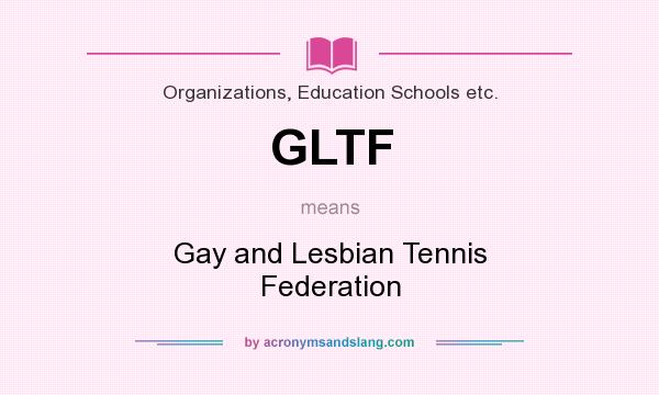 What does GLTF mean? It stands for Gay and Lesbian Tennis Federation