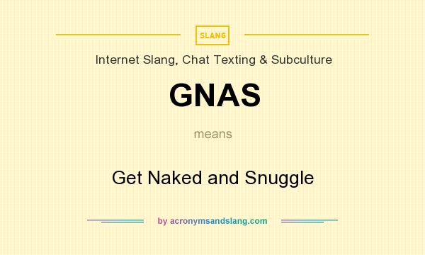 What does GNAS mean? It stands for Get Naked and Snuggle