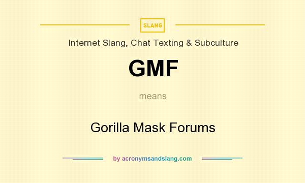 What does GMF mean? It stands for Gorilla Mask Forums