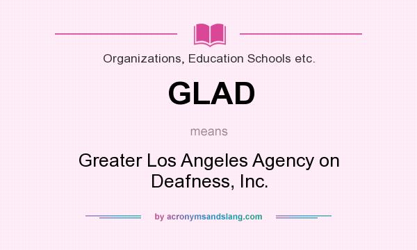 What does GLAD mean? It stands for Greater Los Angeles Agency on Deafness, Inc.
