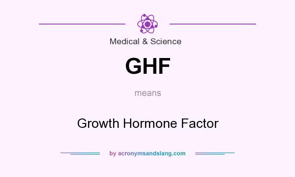 What does GHF mean? It stands for Growth Hormone Factor