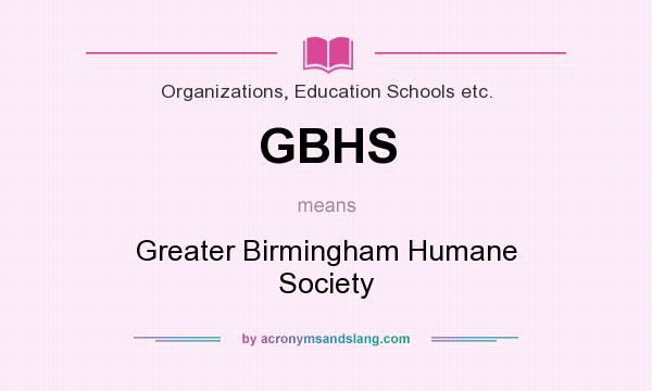 What does GBHS mean? It stands for Greater Birmingham Humane Society