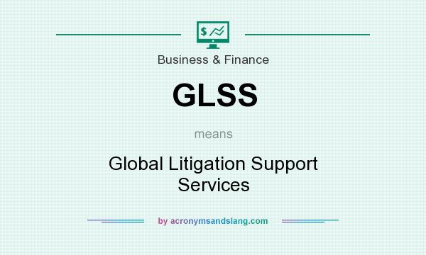 What does GLSS mean? It stands for Global Litigation Support Services