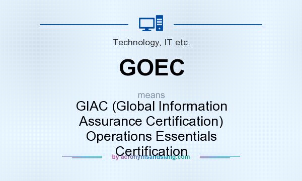 What does GOEC mean? It stands for GIAC (Global Information Assurance Certification) Operations Essentials Certification