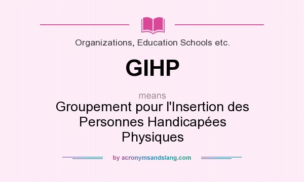 What does GIHP mean? It stands for Groupement pour l`Insertion des Personnes Handicapées Physiques