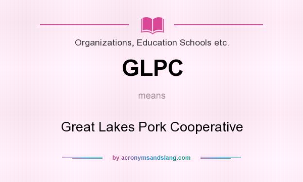 What does GLPC mean? It stands for Great Lakes Pork Cooperative