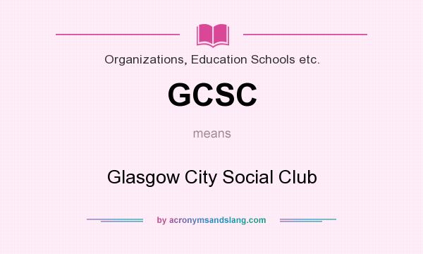 What does GCSC mean? It stands for Glasgow City Social Club