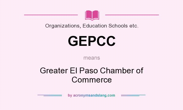 What does GEPCC mean? It stands for Greater El Paso Chamber of Commerce