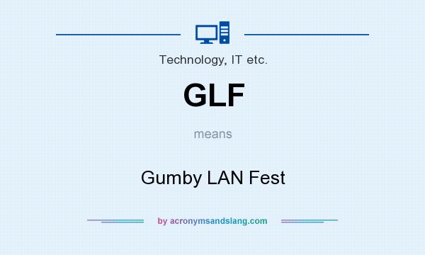 What does GLF mean? It stands for Gumby LAN Fest