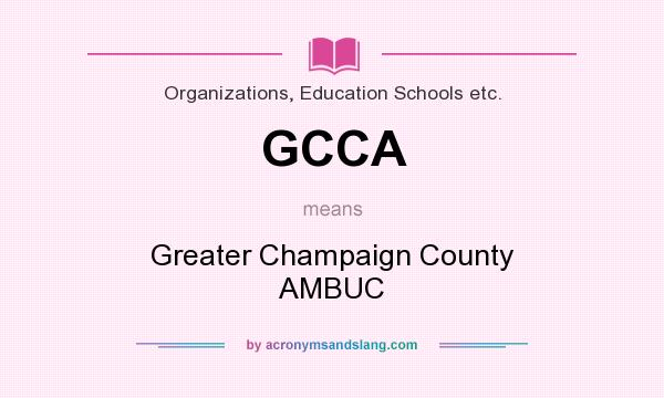 What does GCCA mean? It stands for Greater Champaign County AMBUC