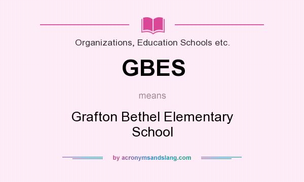 What does GBES mean? It stands for Grafton Bethel Elementary School