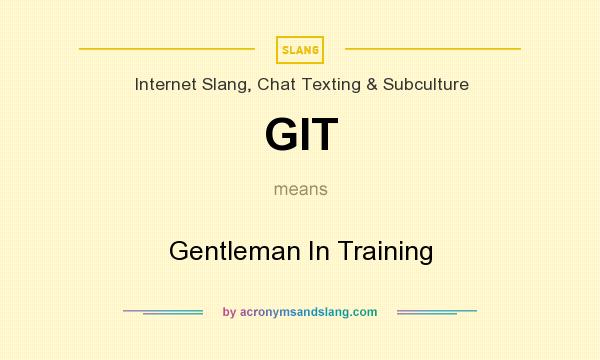 What does GIT mean? It stands for Gentleman In Training
