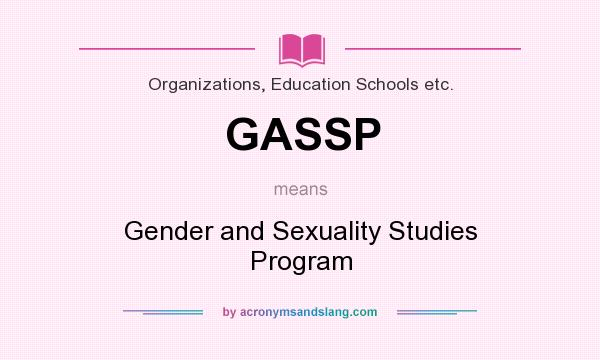 What does GASSP mean? It stands for Gender and Sexuality Studies Program