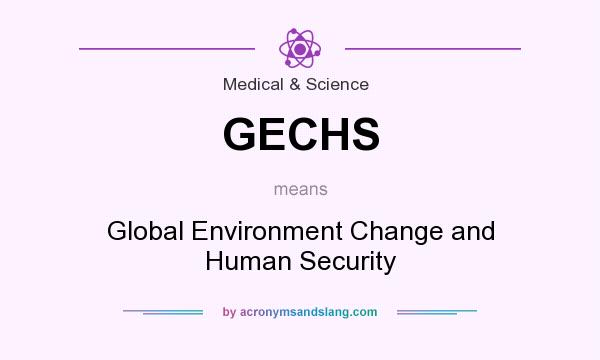 What does GECHS mean? It stands for Global Environment Change and Human Security