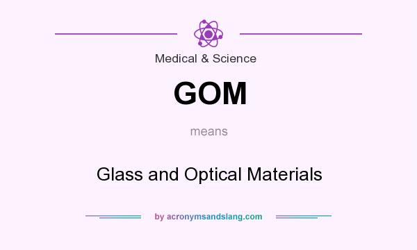 What does GOM mean? It stands for Glass and Optical Materials