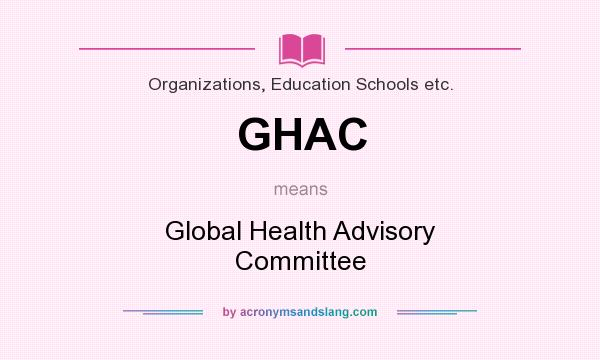What does GHAC mean? It stands for Global Health Advisory Committee