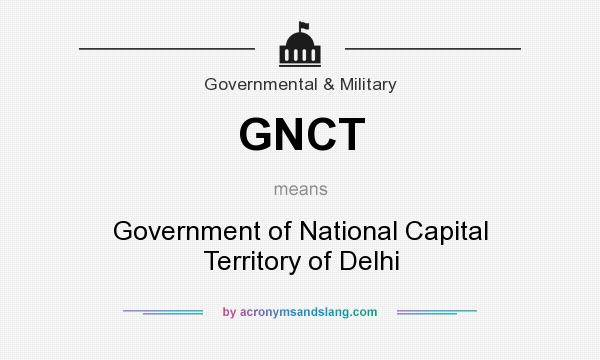 What does GNCT mean? It stands for Government of National Capital Territory of Delhi