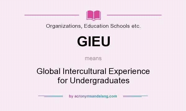 What does GIEU mean? It stands for Global Intercultural Experience for Undergraduates