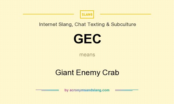 What does GEC mean? It stands for Giant Enemy Crab