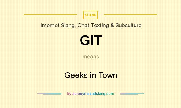 What does GIT mean? It stands for Geeks in Town